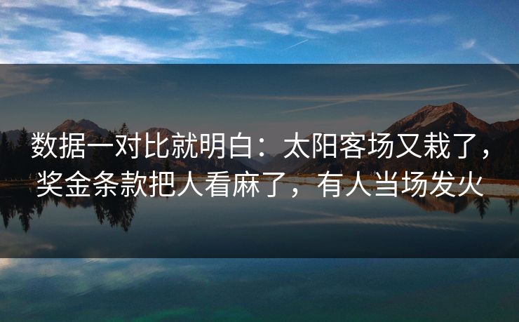 数据一对比就明白：太阳客场又栽了，奖金条款把人看麻了，有人当场发火